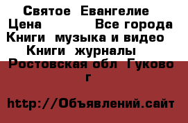 Святое  Евангелие › Цена ­ 1 000 - Все города Книги, музыка и видео » Книги, журналы   . Ростовская обл.,Гуково г.